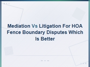 Mediation vs Litigation for Hoa Fence Disputes