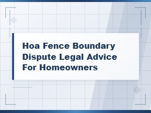 Hoa Fence Boundary Disputes: Legal Advice and Compliance Guide for Homeowners