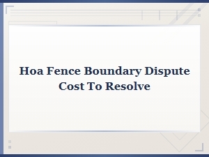 Hoa Fence Boundary Dispute Resolution Costs