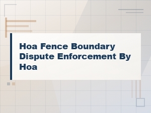 Hoa Fence Boundary Disputes and Enforcement Explained