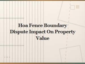How Hoa Fence Disputes Affect Your Property Value