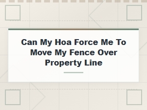 Can an Hoa Force You to Move Your Fence?