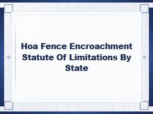 Hoa Fence Encroachment Laws and Time Limits by State