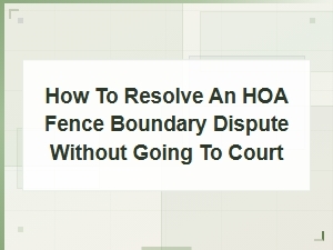 Resolving Hoa Fence Boundary Disputes Without Court