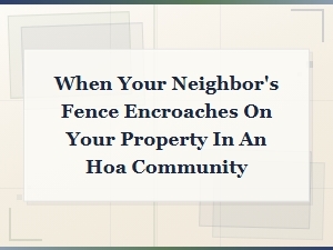 Hoa Fence Encroachment: What to Do When a Neighbor's Fence Crosses Your Property Line